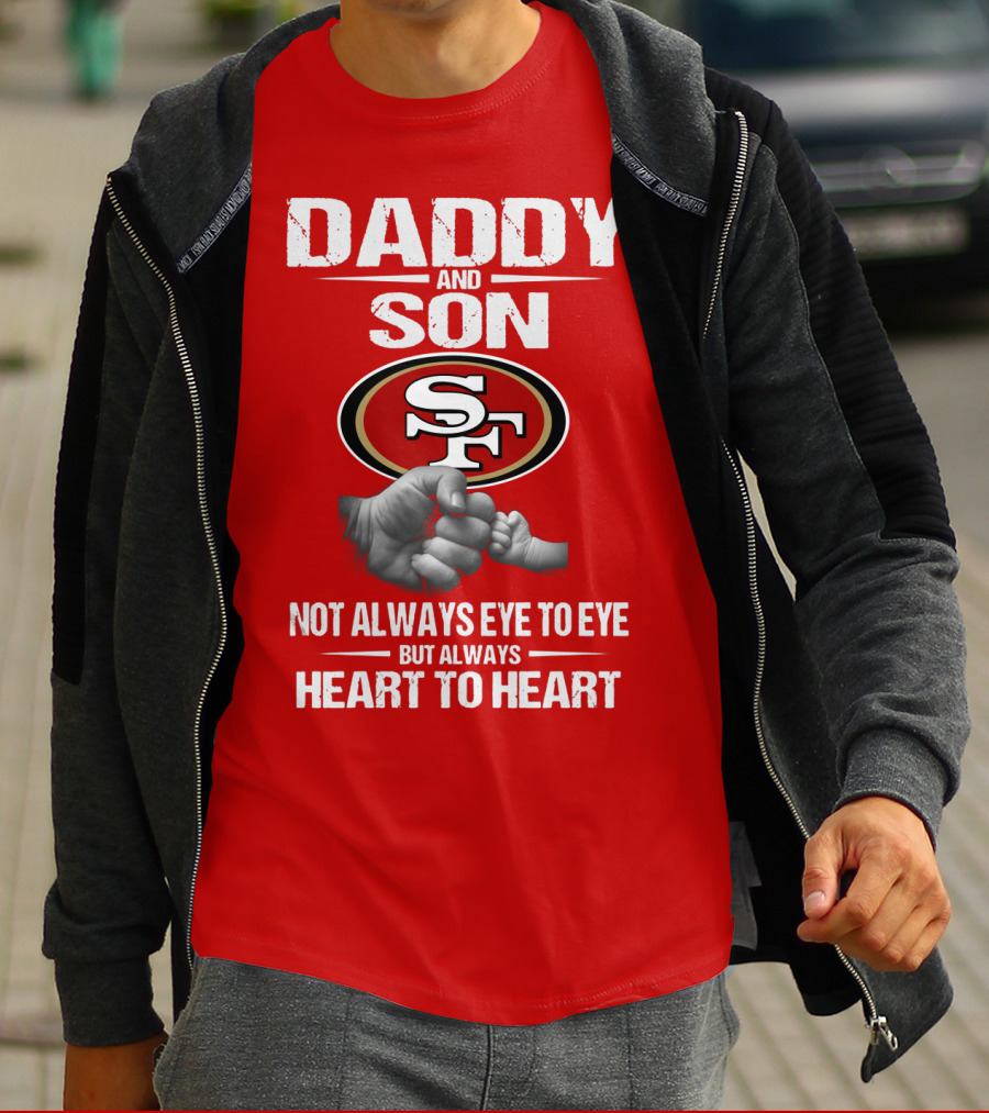 Daddy And Son San Francisco 49ers Not Always Eye To Eye Heart To Heart T-Shirt