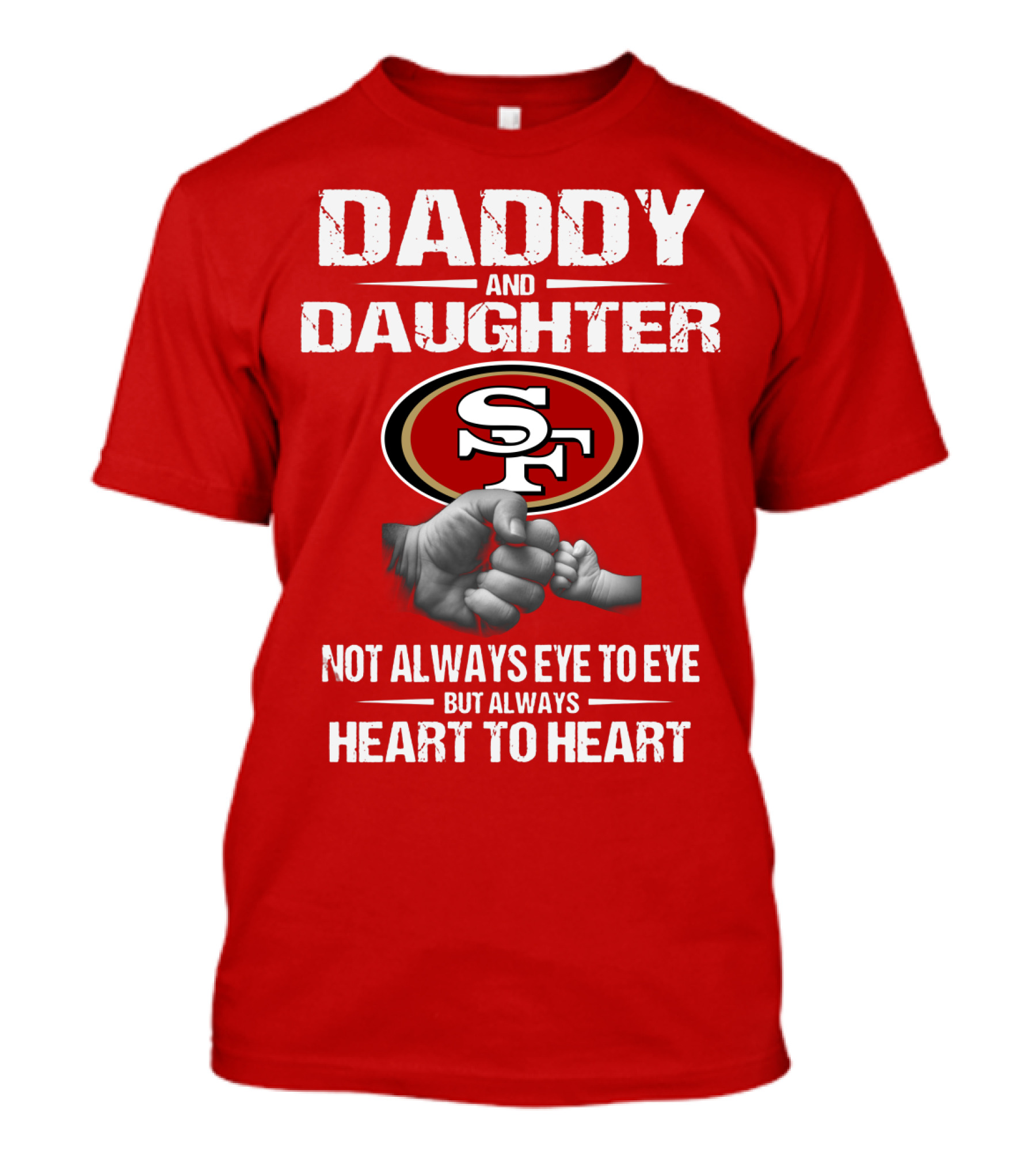 Daddy And Daughter San Francisco 49ers Not Always Eye To Eye But Always Heart To Heart T-Shirt