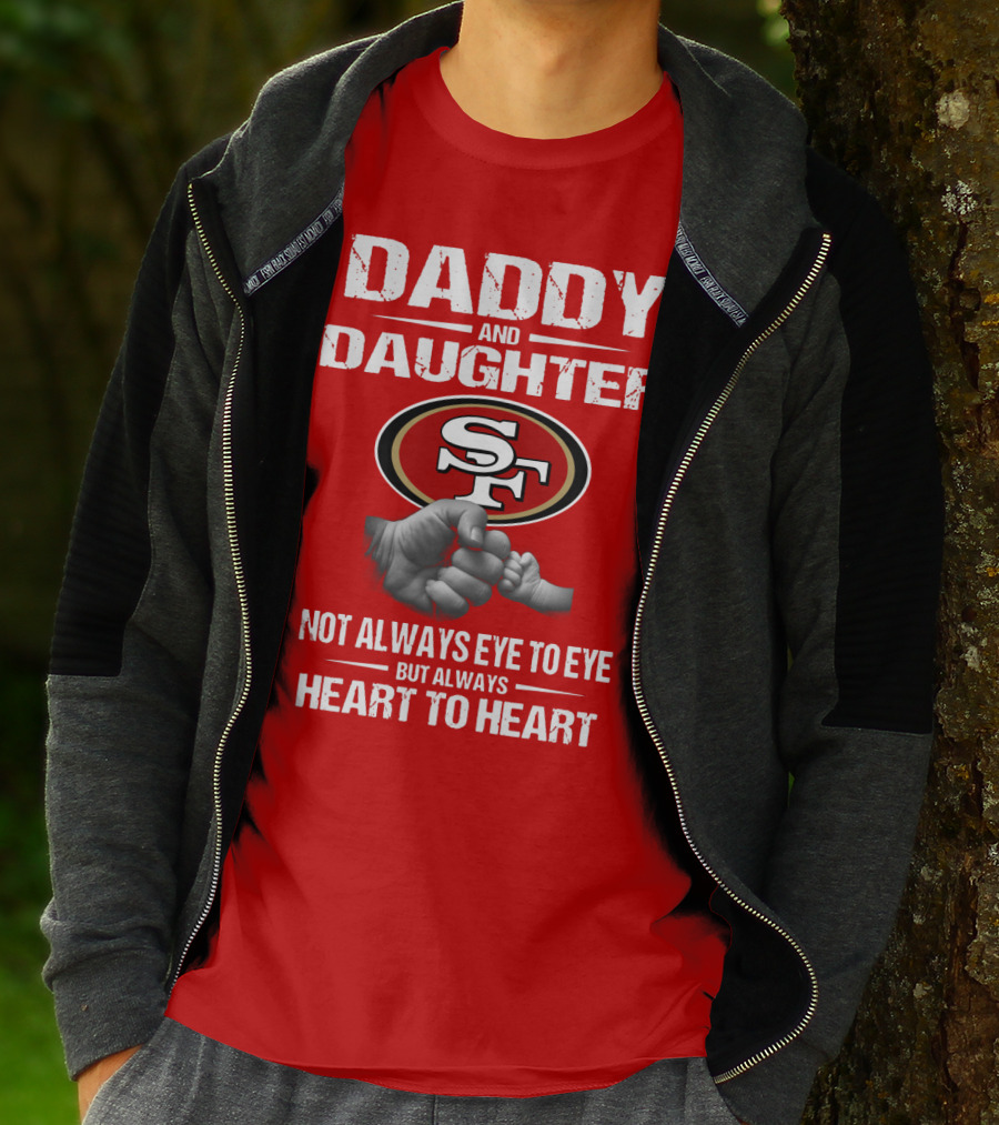 Daddy And Daughter San Francisco 49ers Not Always Eye To Eye But Always Heart To Heart T-Shirt