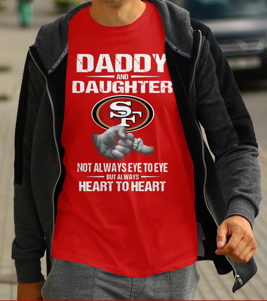 Daddy And Daughter San Francisco 49ers Not Always Eye To Eye But Always Heart To Heart T-Shirt