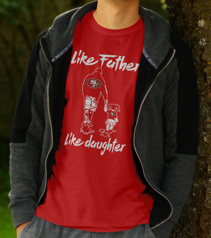 Like Father Like Daughter San Francisco 49ers T-Shirt