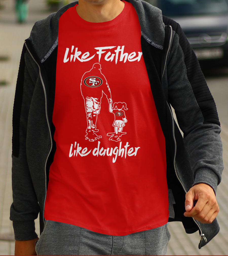 Like Father Like Daughter San Francisco 49ers T-Shirt