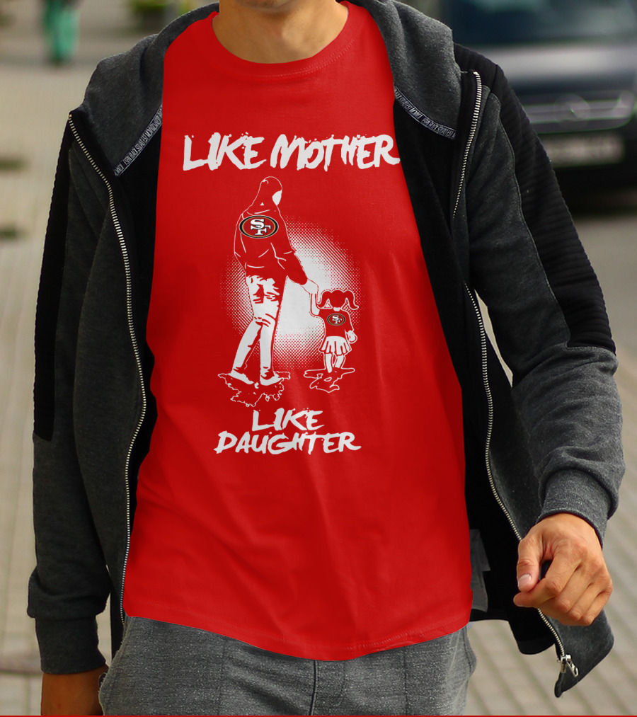 San Francisco 49ers Like Mother Like Daughter T-Shirt
