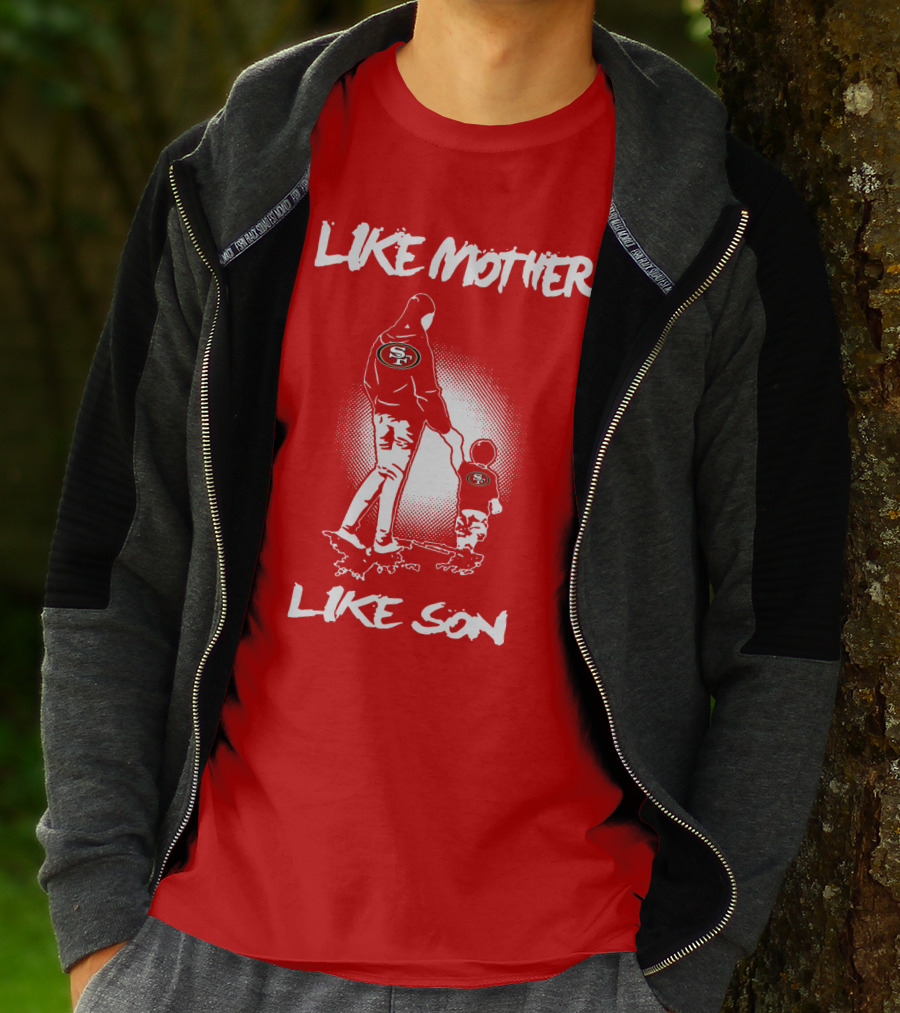 Like Mother Like Son San Francisco 49ers T-Shirt