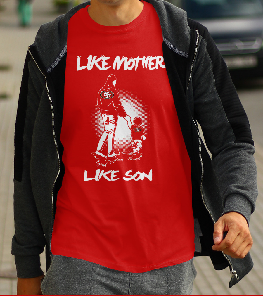 Like Mother Like Son San Francisco 49ers T-Shirt