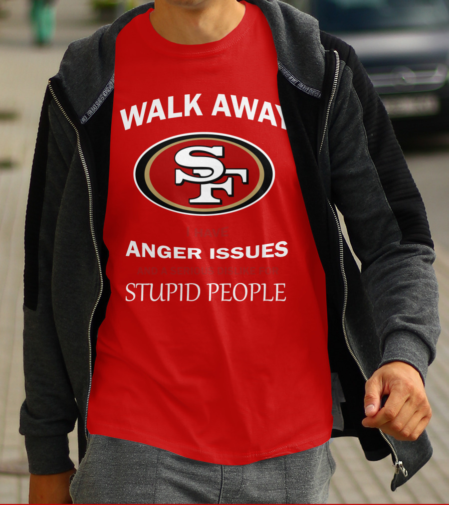 Walk Away Sf Anger Issues Serious Dislike For Stupid People T-Shirt
