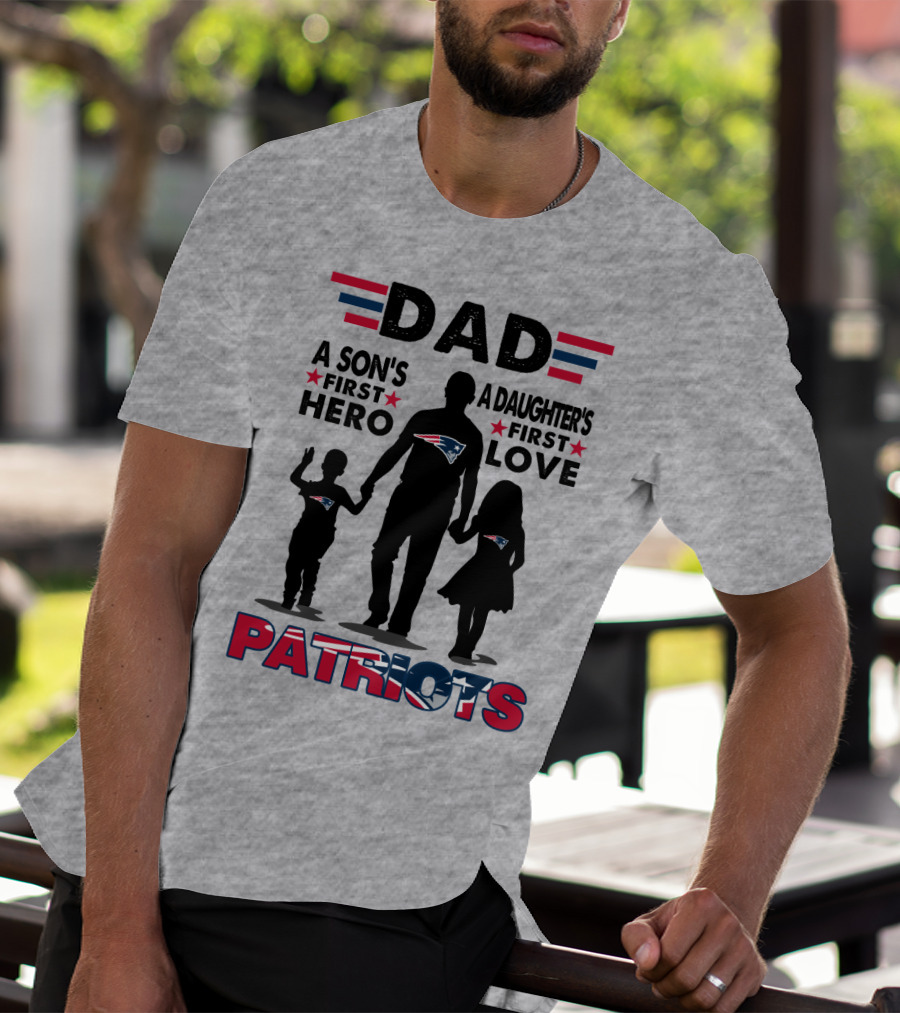 Dad A Son's First Hero A Daughter's First Love New England Patriots T-Shirt
