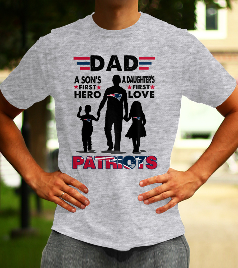 Dad A Son's First Hero A Daughter's First Love New England Patriots T-Shirt