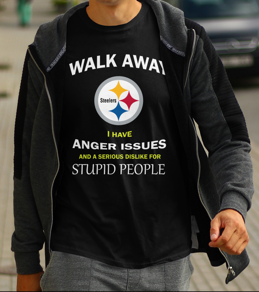 Walk Away Steelers Anger Issues Serious Dislike Stupid People T-Shirt