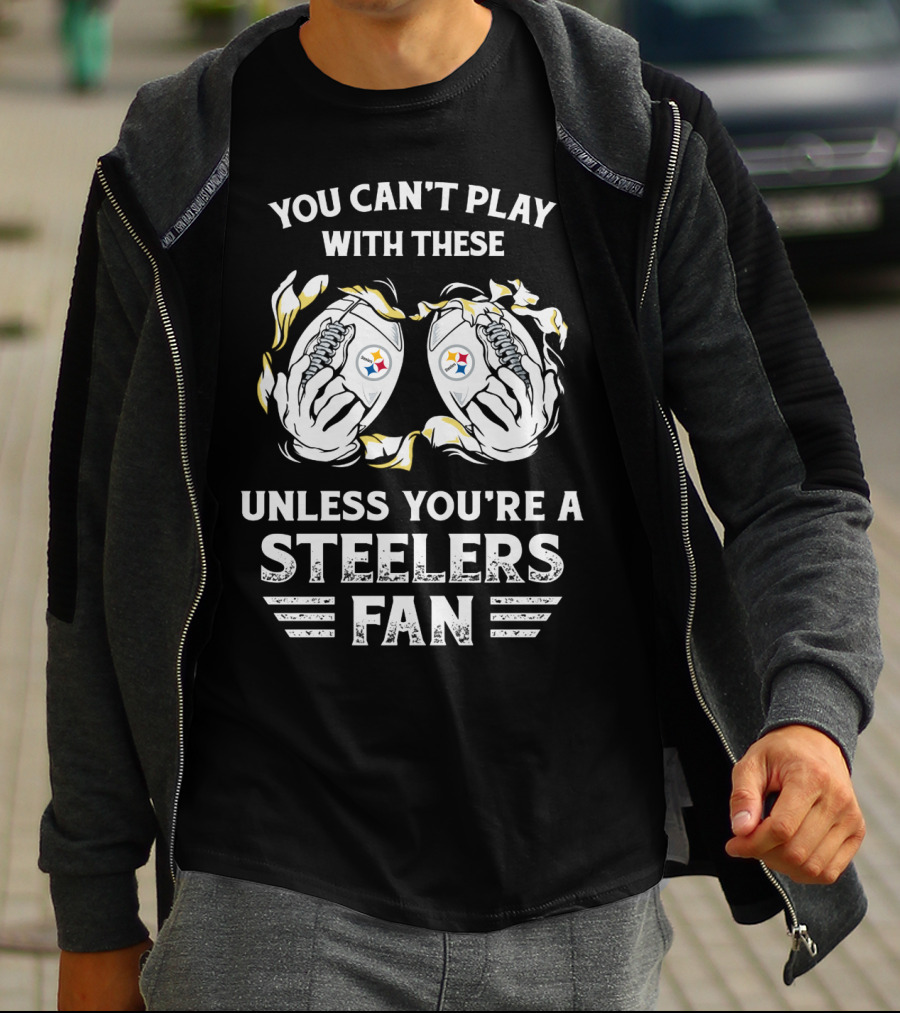 You Can't Play With These Unless You're A Steelers Fan T-Shirt