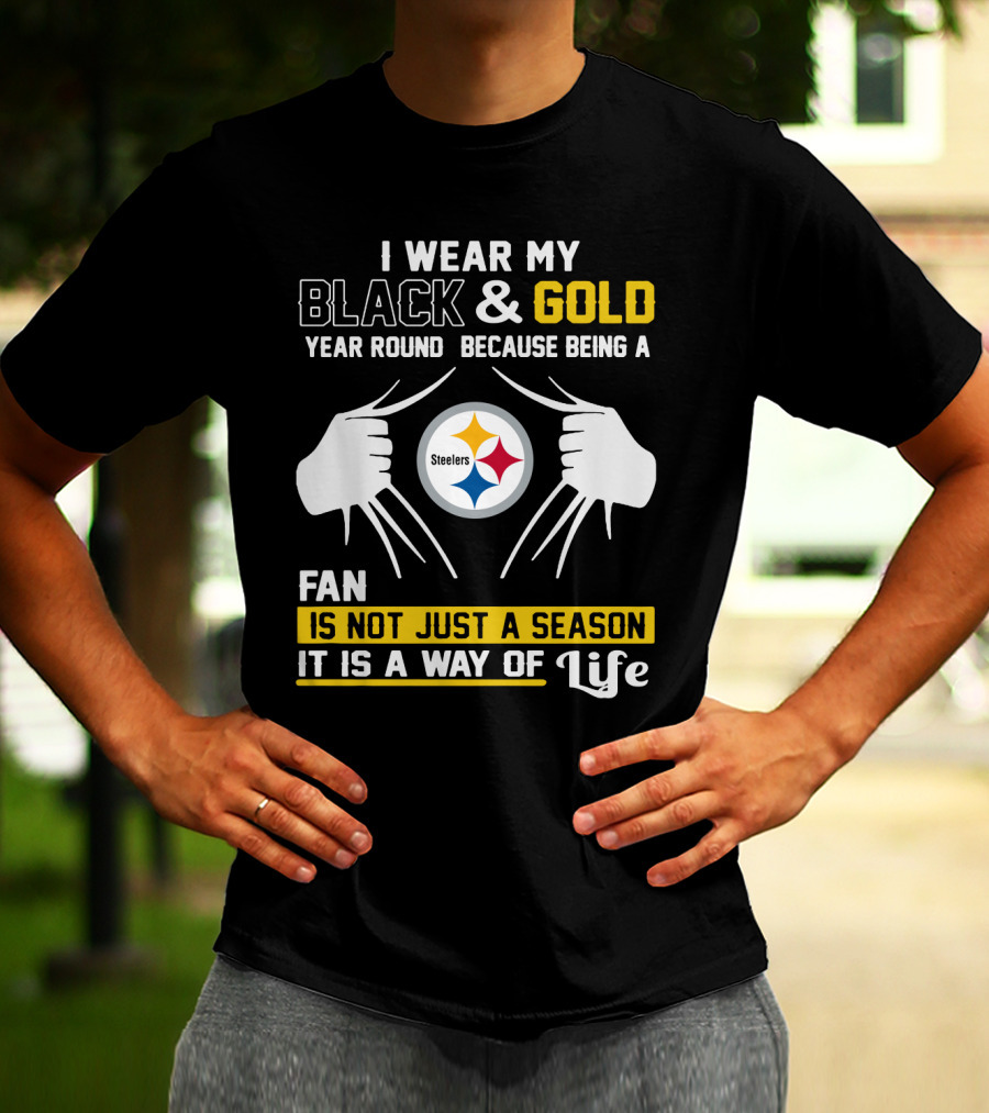 I Wear My Black & Gold Year Round Because Being A Steelers Fan Is Not Just A Season It Is A Way Of Life T-Shirt