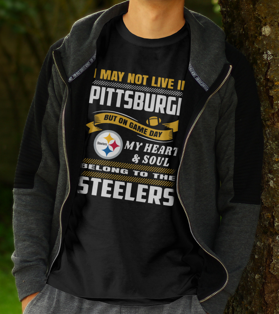 I May Not Live In Pittsburgh But On Game Day My Heart And Soul Belong To The Steelers T-Shirt