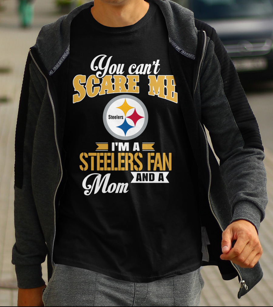 You Can’t Scare Me I’m A Steelers Fan And A Mom Pittsburgh Steelers T-Shirt