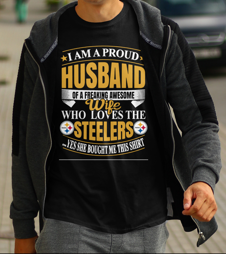 I Am A Proud Husband Of A Freaking Awesome Wife Who Loves The Steelers Yes She Bought Me This T-Shirt