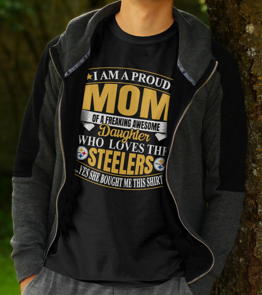 Pittsburgh Steelers Proud Mom Of A Freaking Awesome Daughter Who Loves The Steelers Yes She Bought Me This T-Shirt