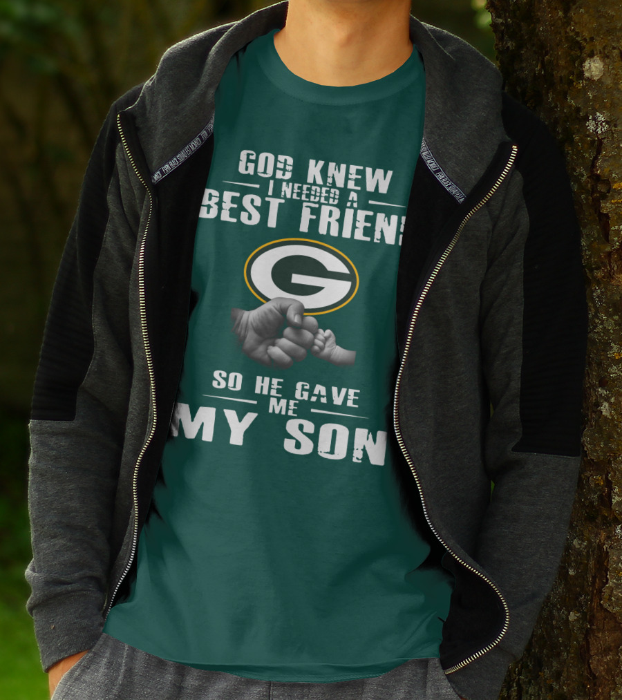 God Knew I Needed A Best Friend Green Bay Packers So He Gave Me My Son T-Shirt