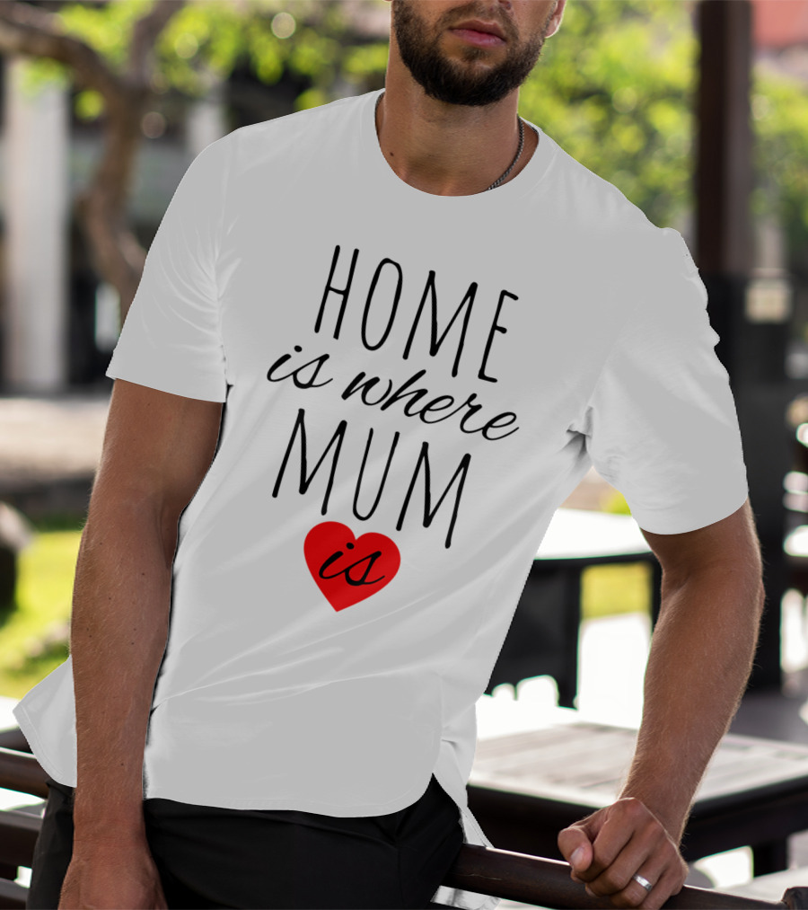 Home Is Where Mum Is Heart Design For Mother's Day T-Shirt