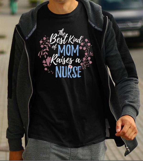 The Best Kind Of Mom Raises A Nurse With Floral Accents T-Shirt