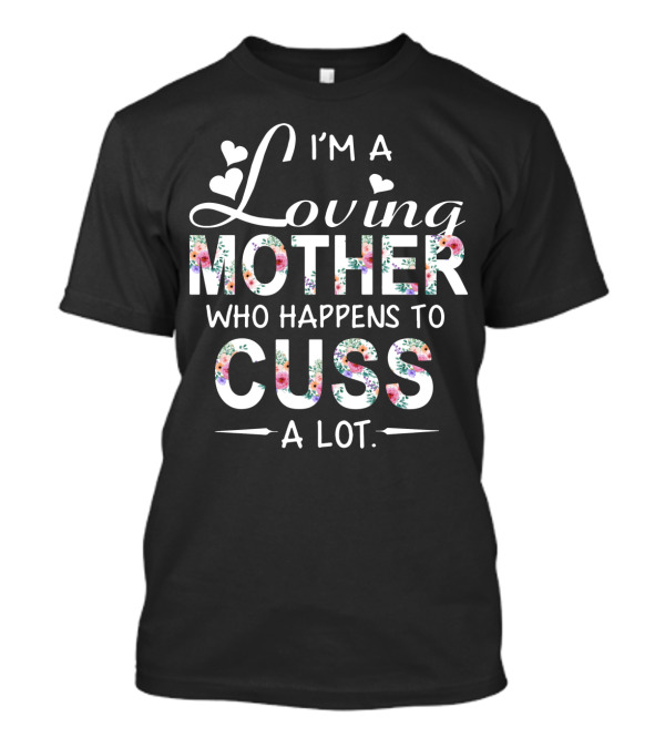 I'm A Loving Mother Who Happens To Cuss A Lot With Floral Heart Accents T-Shirt