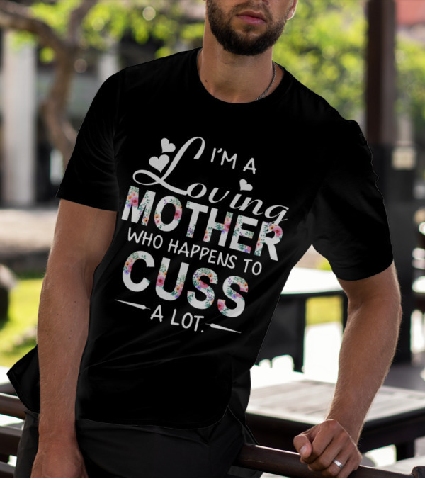 I'm A Loving Mother Who Happens To Cuss A Lot With Floral Heart Accents T-Shirt