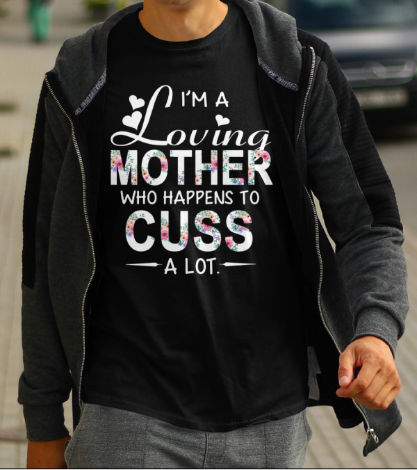 I'm A Loving Mother Who Happens To Cuss A Lot With Floral Heart Accents T-Shirt