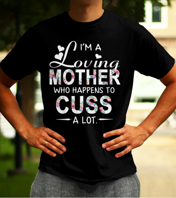 I'm A Loving Mother Who Happens To Cuss A Lot With Floral Heart Accents T-Shirt