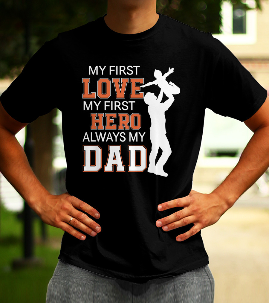MY FIRST LOVE MY FIRST HERO ALWAYS MY DAD FATHER DAY T-Shirt