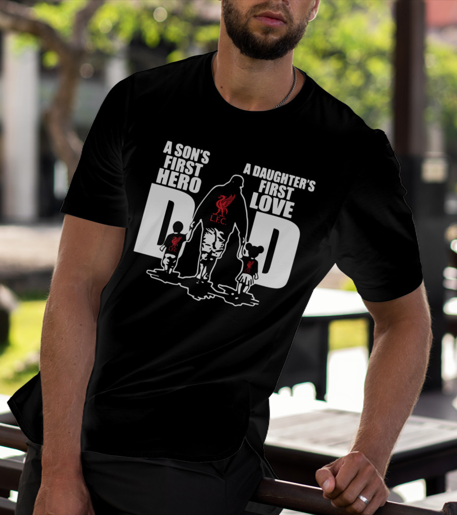 Liverpool LFC Dad A Son's First Hero A Daughter's First Love T-Shirt