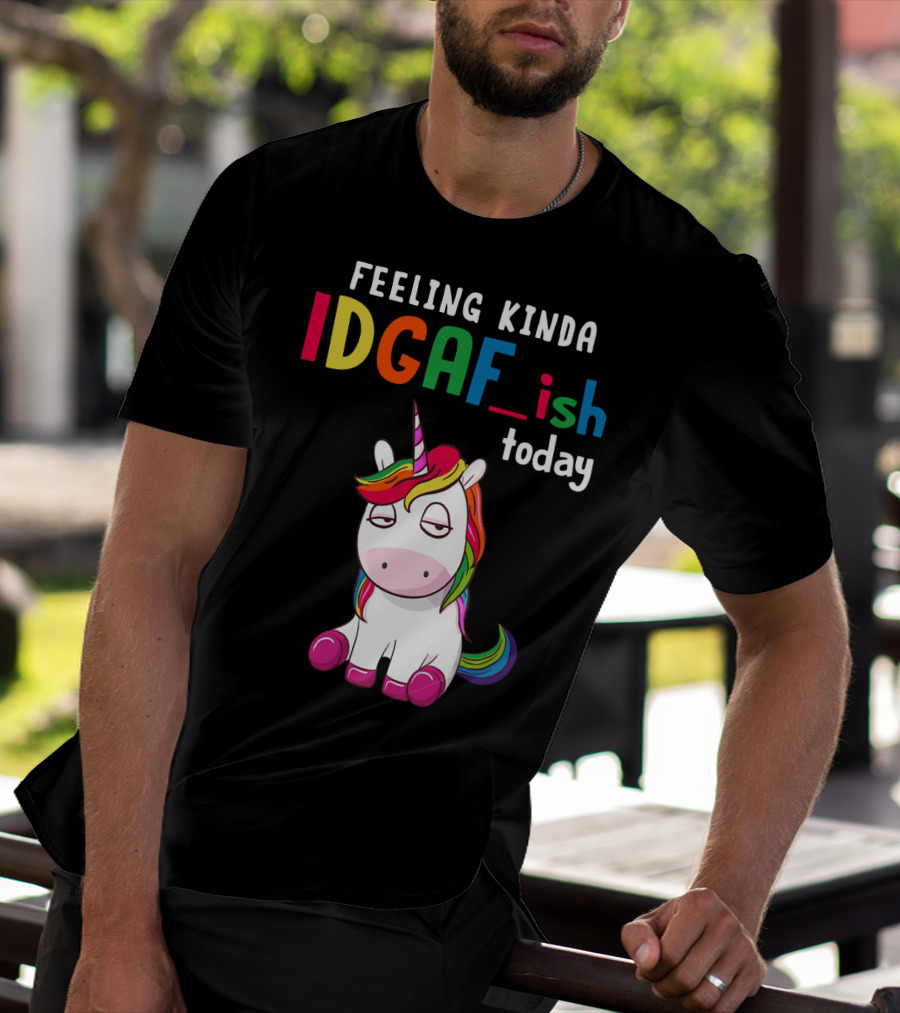 Feeling Kinda IDGAF Ish Today Unicorn With Rainbow Mane T-Shirt
