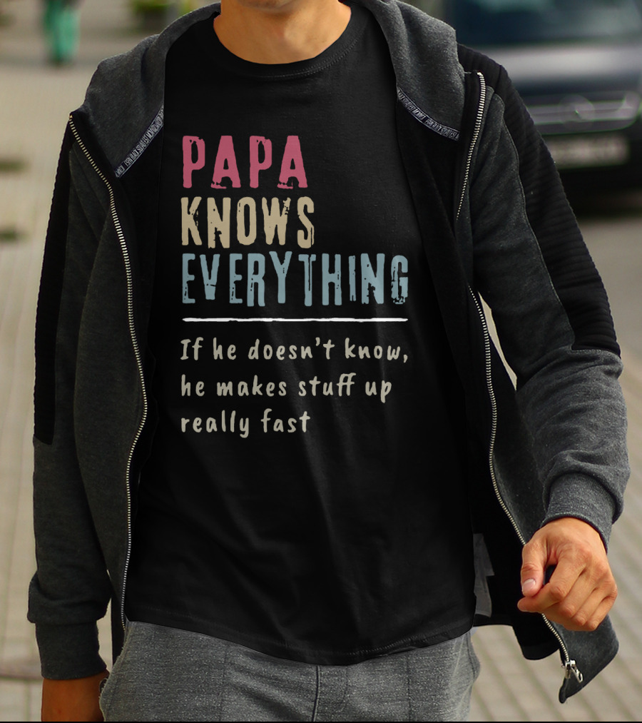 Papa Knows Everything If He Doesn't Know He Makes Stuff Up Really Fast Clever Humor T-Shirt