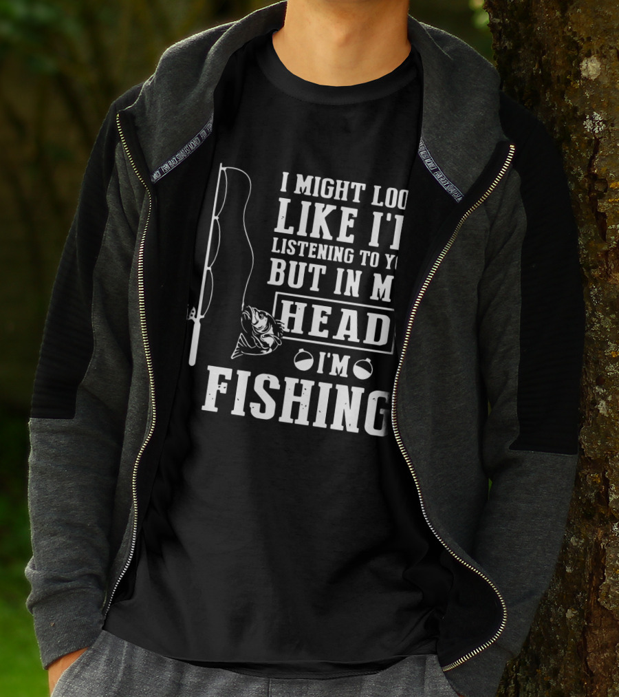 I Might Look Like I'm Listening To You But In My Head I'm Fishing Rod And Fish T-Shirt
