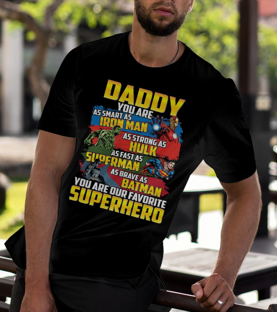 Daddy You Are As Smart As Iron Man As Strong As Hulk As Fast As Superman As Brave As Batman You Are Our Favorite Superhero T-Shirt