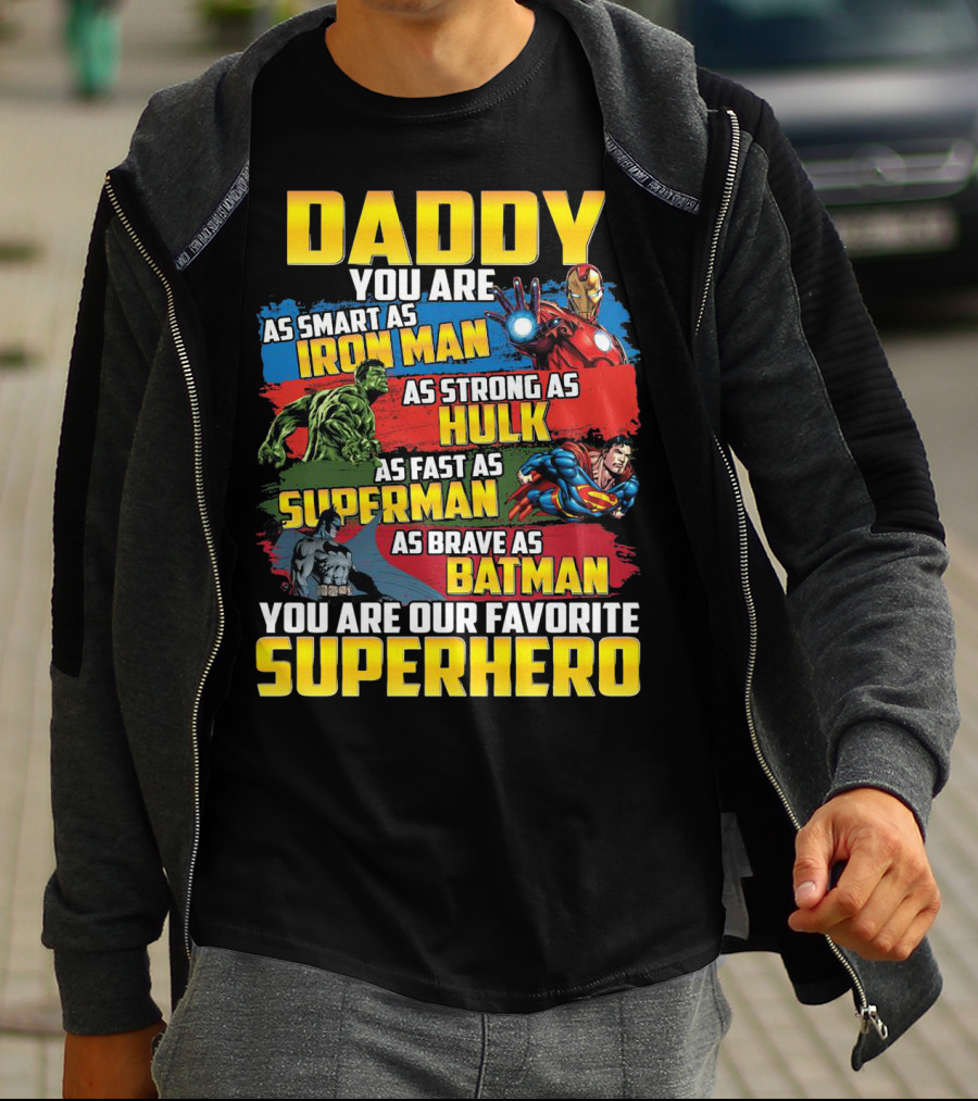 Daddy You Are As Smart As Iron Man As Strong As Hulk As Fast As Superman As Brave As Batman You Are Our Favorite Superhero T-Shirt