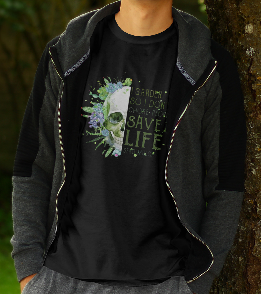 Skull I Garden So I Don't Choke People Save A Life Send Mulch Succulents And Cacti T-Shirt