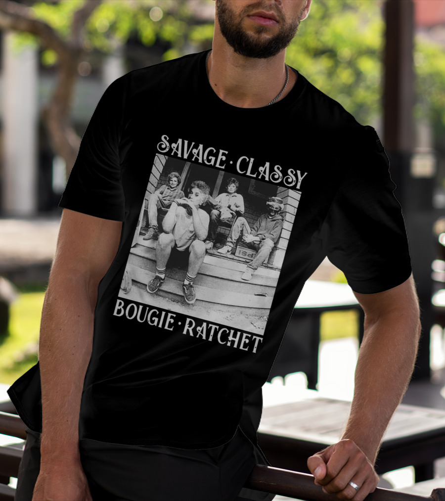 Savage Classy Bougie Ratchet The Golden Girls Retro Vibes T-Shirt