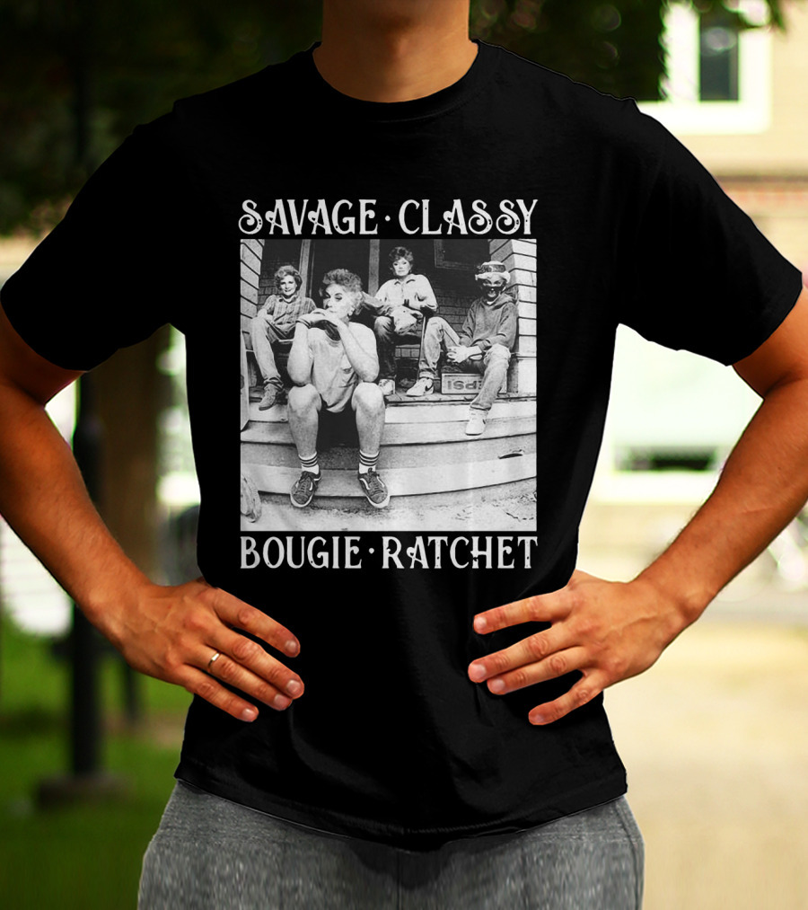 Savage Classy Bougie Ratchet The Golden Girls Retro Vibes T-Shirt