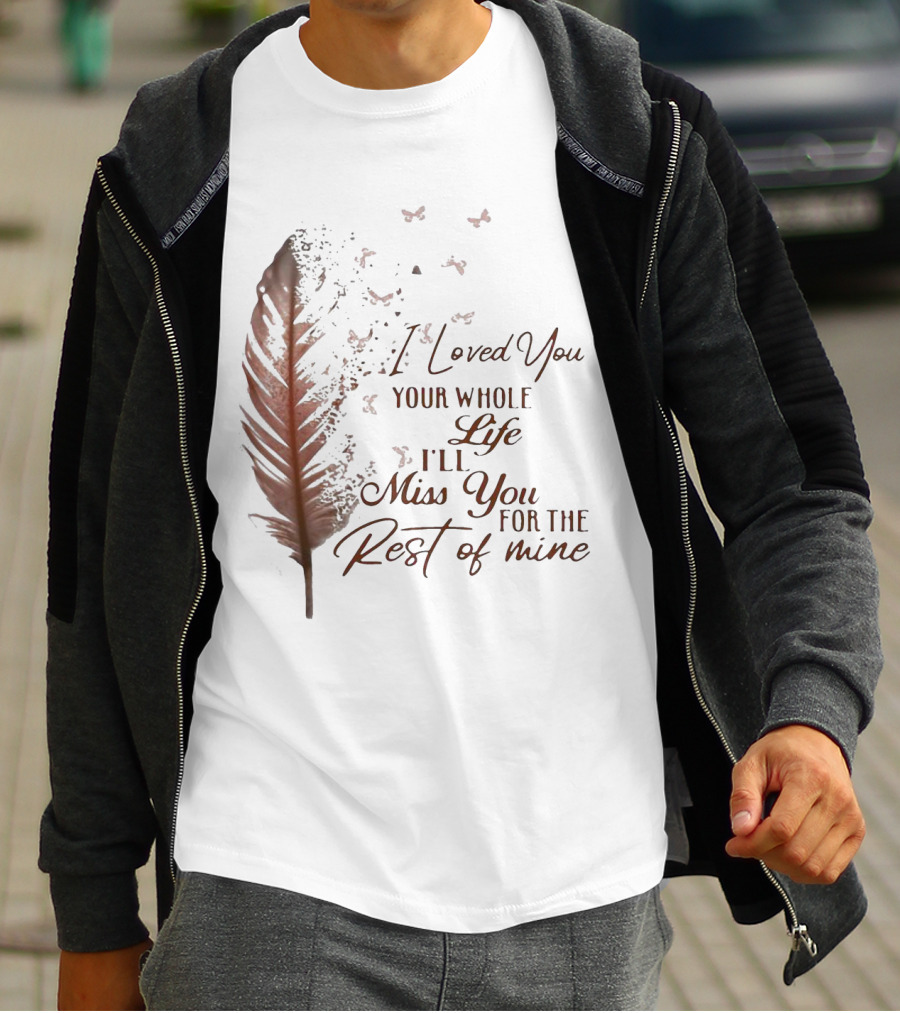 I Loved You Your Whole Life I'll Miss You For The Rest Of Mine Feather And Birds T-Shirt
