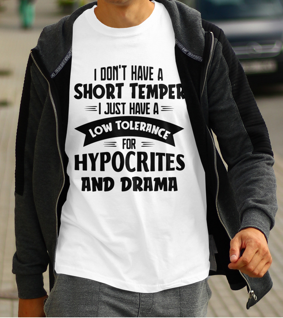 I Don't Have A Short Temper I Just Have A Low Tolerance For Hypocrites And Drama T-Shirt