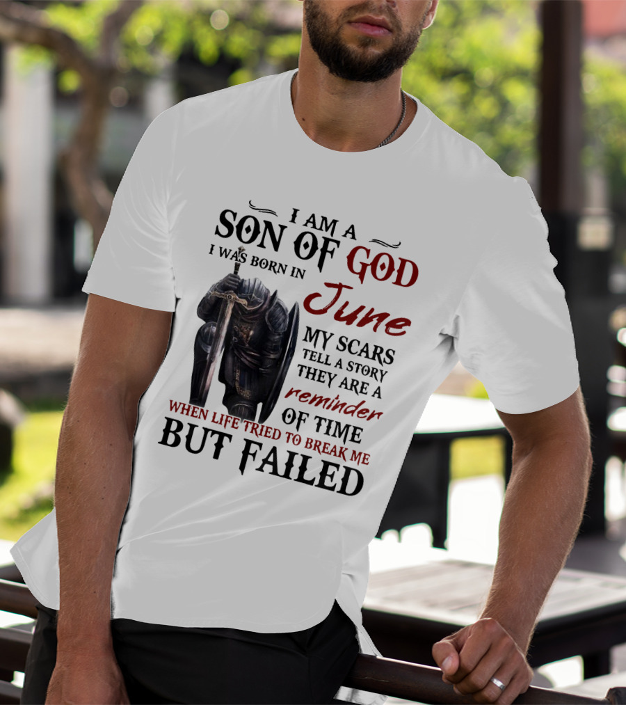 I Am A Son Of God I Was Born In June My Scars Tell A Story Reminder Of Time When Life Tried To Break Me But Failed T-Shirt