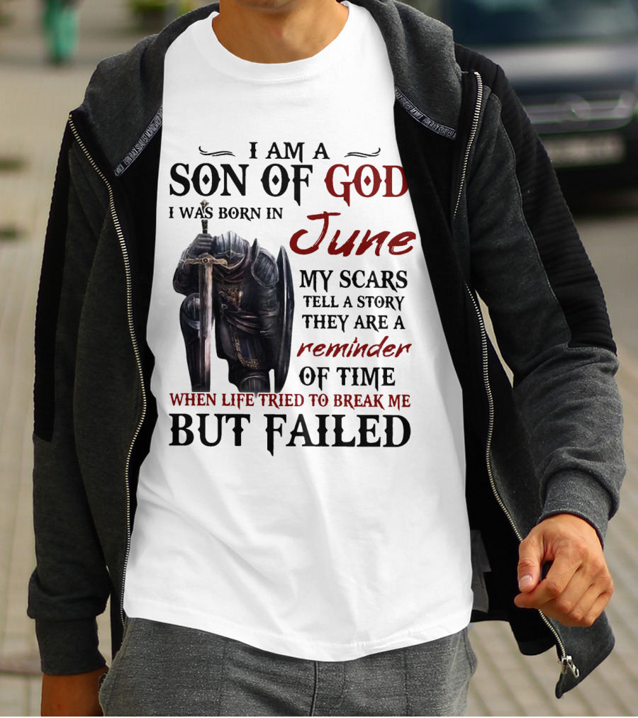 I Am A Son Of God I Was Born In June My Scars Tell A Story Reminder Of Time When Life Tried To Break Me But Failed T-Shirt