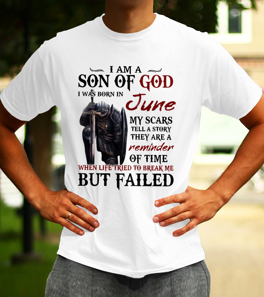 I Am A Son Of God I Was Born In June My Scars Tell A Story Reminder Of Time When Life Tried To Break Me But Failed T-Shirt