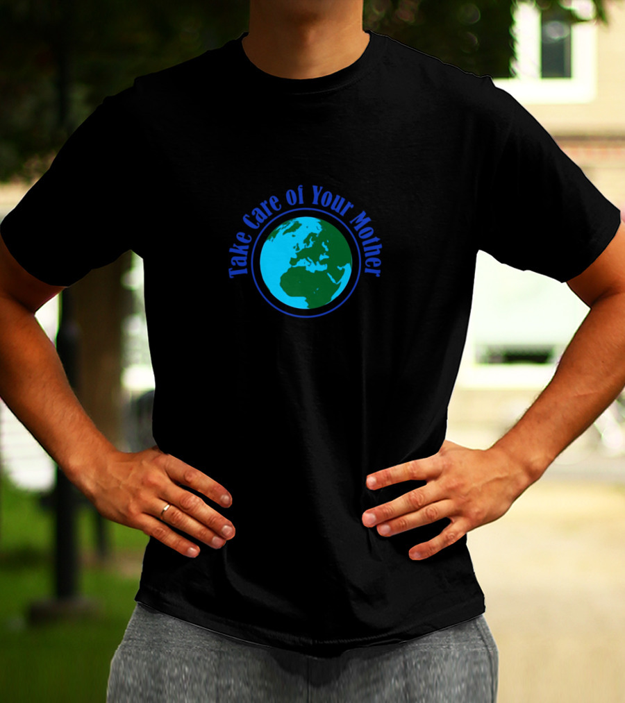 Take Care Of Your Mother Earth Day Environmental Awareness T-Shirt