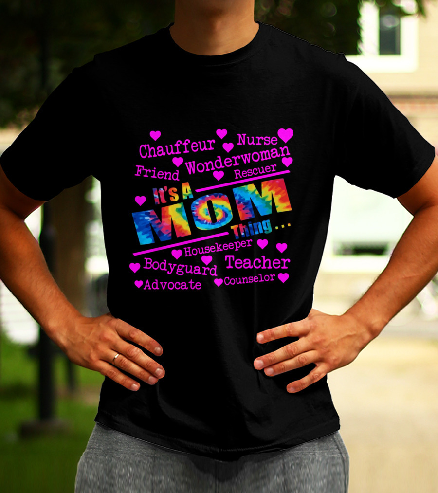 Chauffeur Nurse Friend Wonderwoman Rescuer It's A Tie Dye Mom Thing Housekeeper Bodyguard Teacher Advocate Counselor T-Shirt