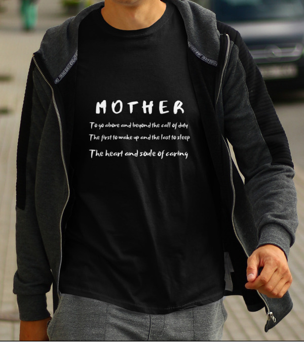 MOTHER: To Go Above And Beyond The Call Of Duty, The First To Wake Up And The Last To Sleep, The Heart And Soul Of Caring T-Shirt