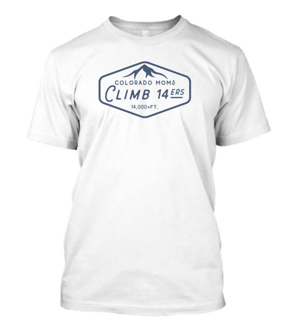 Colorado Moms Climb 14ers 14000+ Ft Adventure Enthusiasts T-Shirt
