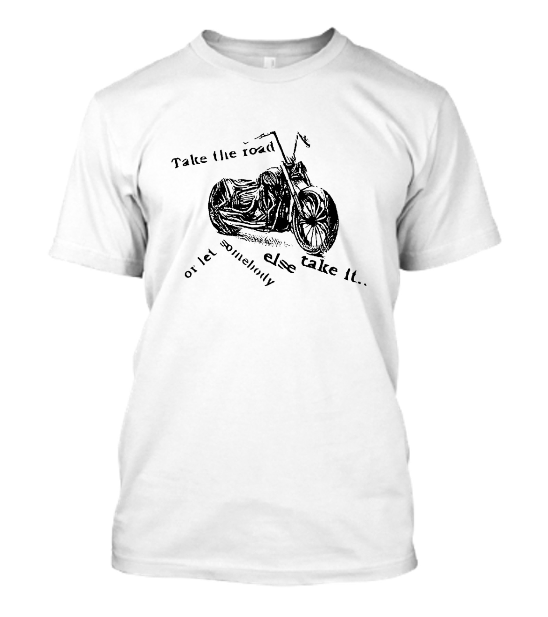 Take The Road Or Let Somebody Else Take It Motorcycle Inspiration T-Shirt