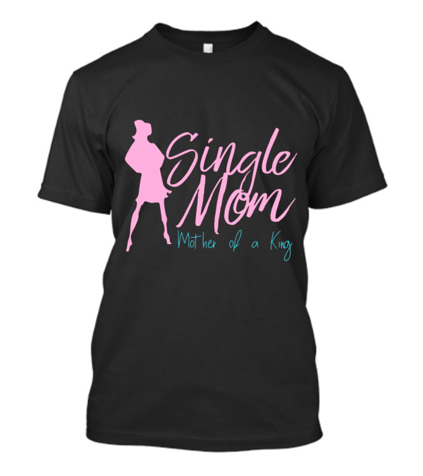 Single Mom Mother Of A King Silhouette Empowerment T-Shirt