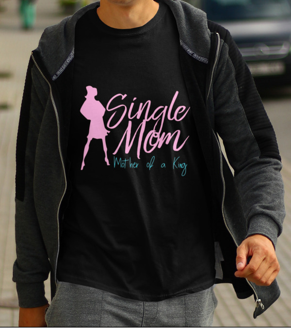 Single Mom Mother Of A King Silhouette Empowerment T-Shirt