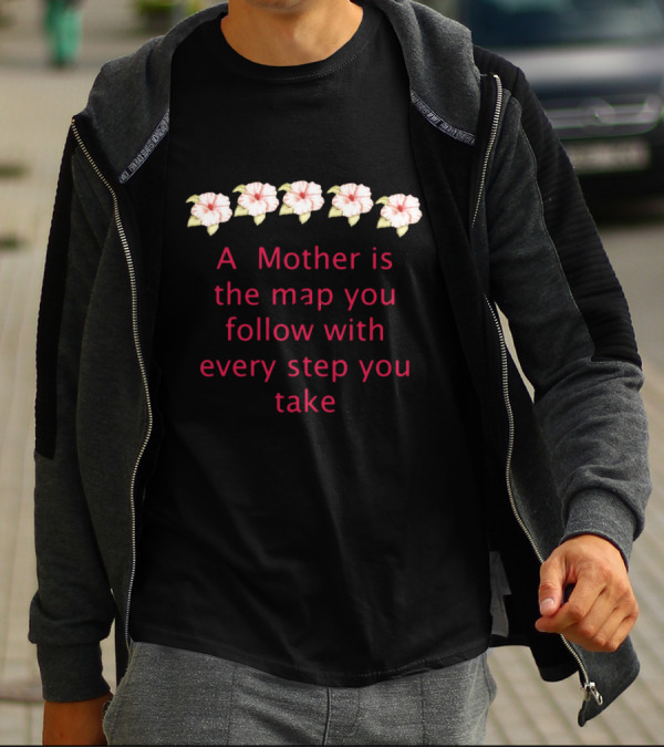 Pink Floral Accented Message: A Mother Is The Map You Follow With Every Step You Take T-Shirt