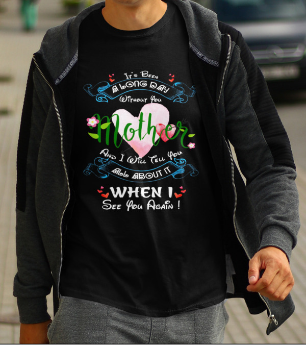 It's Been A Long Day Without You Mother And I Will Tell You All About It When I See You Again T-Shirt